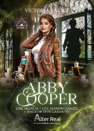 Victoria Laurie - Abby Cooper, Tome 3 : Une médium + une maison hantée = maux de tête garantis !